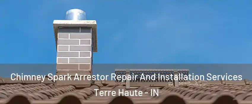  Chimney Spark Arrestor Repair And Installation Services Terre Haute - IN