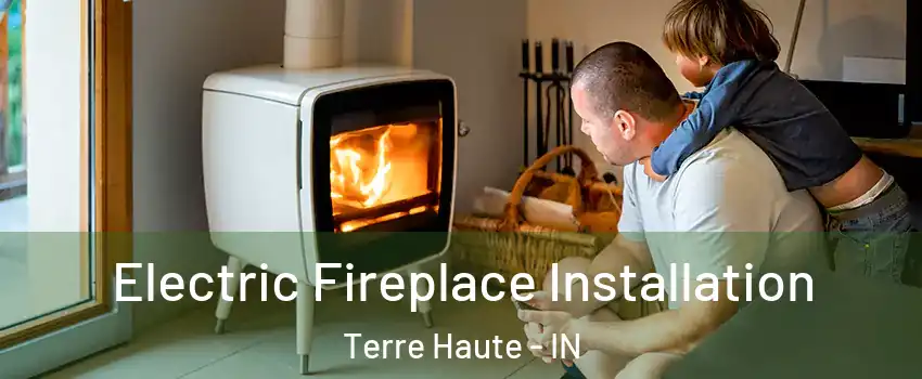  Electric Fireplace Installation Terre Haute - IN