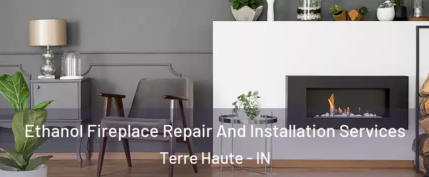  Ethanol Fireplace Repair And Installation Services Terre Haute - IN