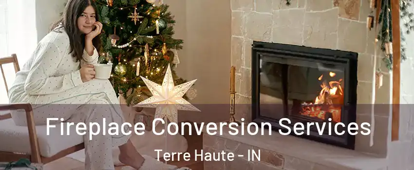 Fireplace Conversion Services Terre Haute - IN