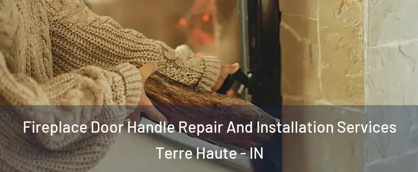  Fireplace Door Handle Repair And Installation Services Terre Haute - IN