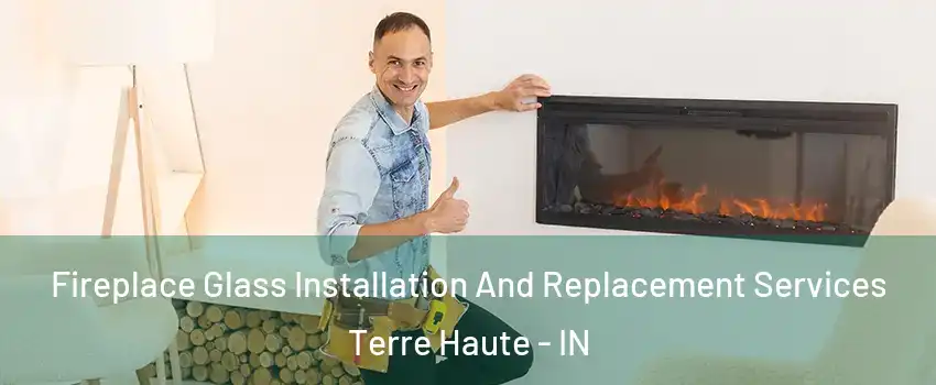  Fireplace Glass Installation And Replacement Services Terre Haute - IN