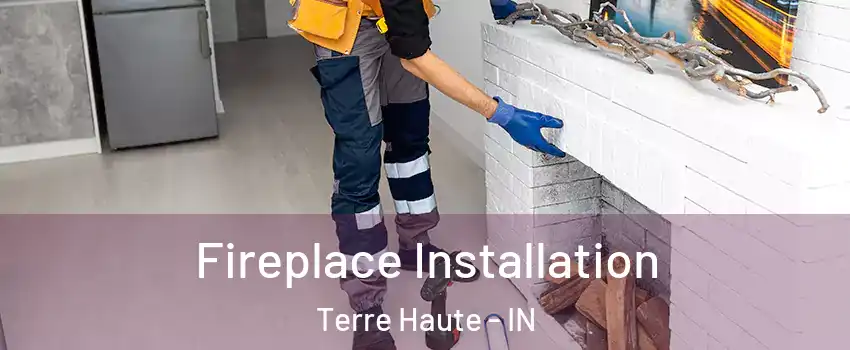  Fireplace Installation Terre Haute - IN