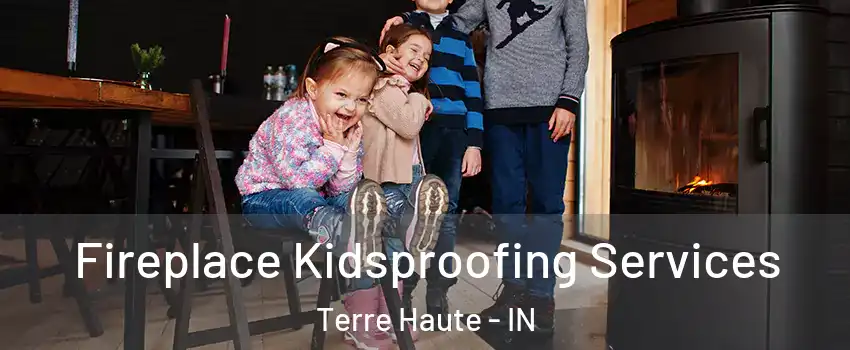  Fireplace Kidsproofing Services Terre Haute - IN