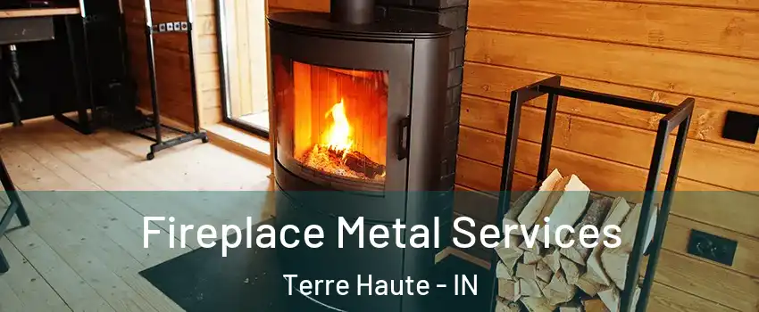 Fireplace Metal Services Terre Haute - IN