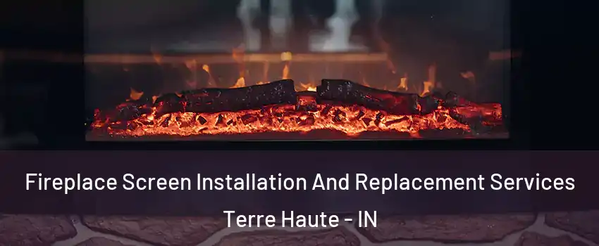  Fireplace Screen Installation And Replacement Services Terre Haute - IN