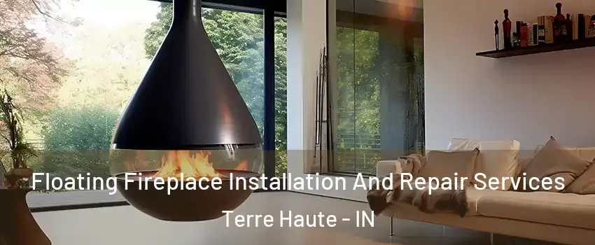 Floating Fireplace Installation And Repair Services Terre Haute - IN