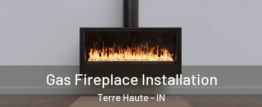  Gas Fireplace Installation Terre Haute - IN