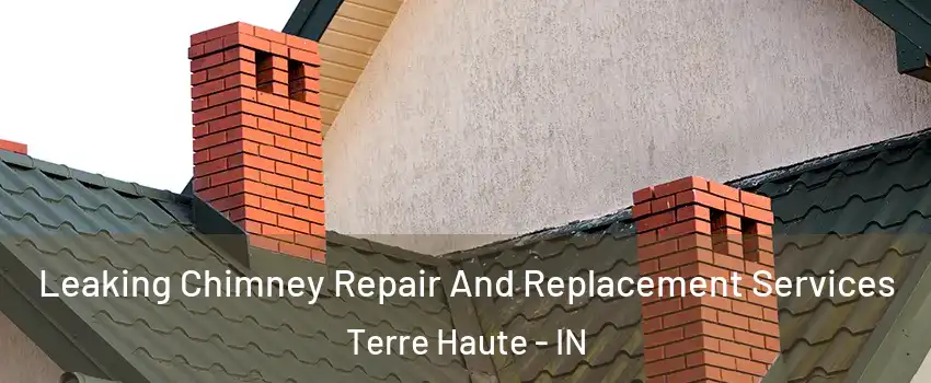  Leaking Chimney Repair And Replacement Services Terre Haute - IN