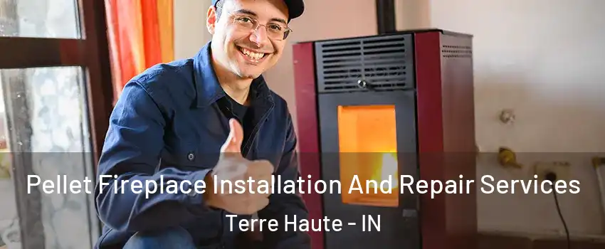  Pellet Fireplace Installation And Repair Services Terre Haute - IN