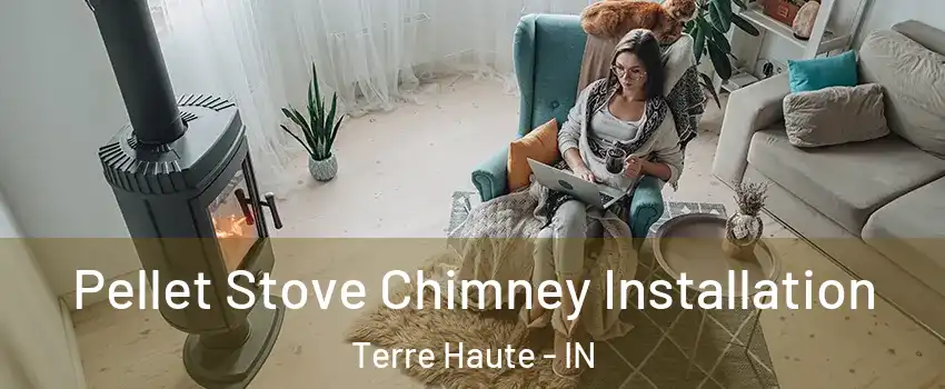 Pellet Stove Chimney Installation Terre Haute - IN