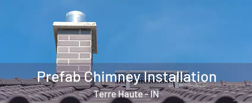  Prefab Chimney Installation Terre Haute - IN