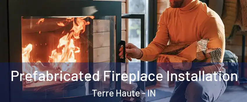  Prefabricated Fireplace Installation Terre Haute - IN