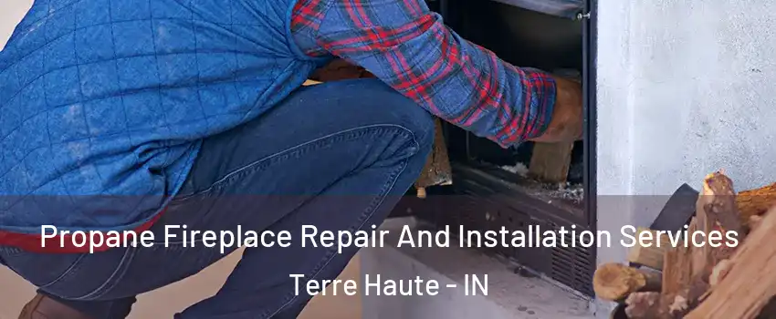  Propane Fireplace Repair And Installation Services Terre Haute - IN