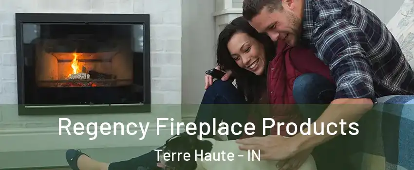  Regency Fireplace Products Terre Haute - IN