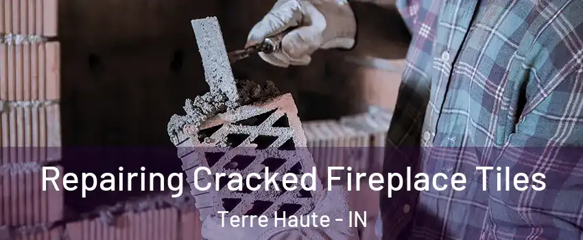  Repairing Cracked Fireplace Tiles Terre Haute - IN