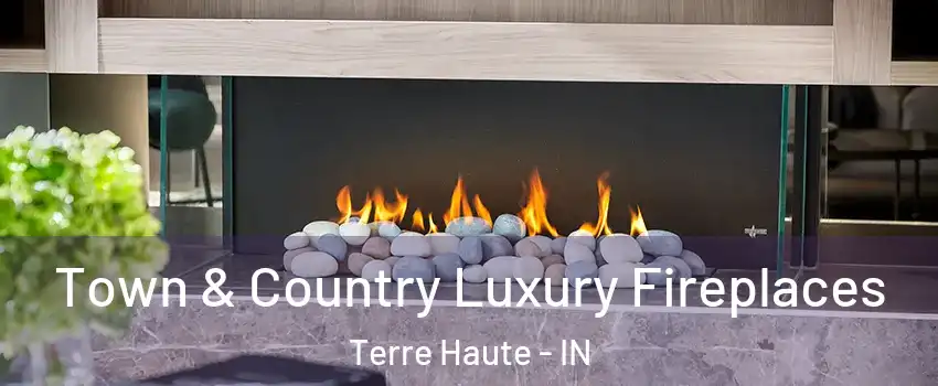  Town & Country Luxury Fireplaces Terre Haute - IN