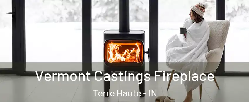  Vermont Castings Fireplace Terre Haute - IN